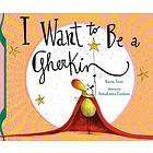 I Want to Be a Gherkin!