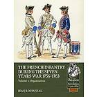 French Infantry During the Seven Years War 1756-1763 Volume 1
