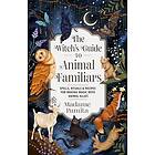 The Witch's Guide to Animal Familiars: Spells, Rituals & Recipes for Making Magic with Animal Allies