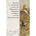 Kingship and Empire under the Achaemenids, Alexander the Great and the Early Sel