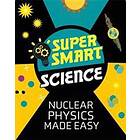 Super Smart Science: Nuclear Physics Made Easy