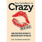 Say Goodbye to Crazy: How to Get Rid of His Crazy Ex and Restore Sanit