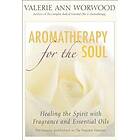 Aromatherapy for the Soul: Healing the Spirit with Fragrance and Essen