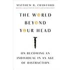 The World Beyond Your Head: On Becoming an Individual in an Age of Dis