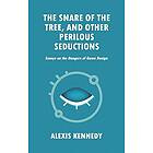 The Snare of the Tree, and Other Perilous Seductions