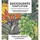 Succulents Simplified: Growing, Designing and Crafting with 100 Easy-C