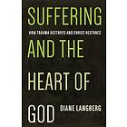 Suffering and the Heart of God: How Trauma Destroys and Christ Restore