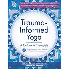 Trauma-Informed Yoga: A Toolbox for Therapists: 47 Practices to Calm,