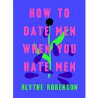 How To Date Men When You Hate Men