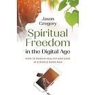 Spiritual Freedom in the Digital Age How to Remain Healthy and Sane