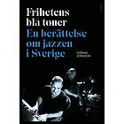 Frihetens Blå Toner En Berättelse Om Jazzen I Sverige
