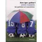 Kom Igen, Gubbar! Om Pojkfotboll Och Maskuliniteter