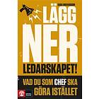 Lägg Ner Ledarskapet Vad Du Som Chef Ska Göra Istället