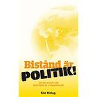Bistånd Är Politik! En Antologi Om Biståndets Utmaningar