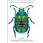 Extraordinary Insects Weird, Wonderful, Indispensable, The Ones Who