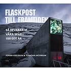 Flaskpost Till Framtiden Så Bevarar Vi Våra Spår I 100 000 År