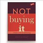 Not Buying It A Guide To New Era Of Advertising
