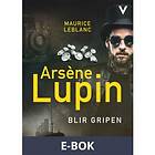 Arsène Lupin blir gripen (E-bok)