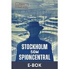 Historiska Media Stockholm som spioncentral, (E-bok)