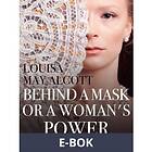 Behind a Mask, or Woman s Power (E-bok)