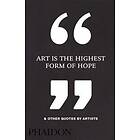 Art Is the Highest Form of Hope &; Other Quotes by Artists