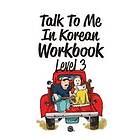 Talk To Me In Korean Workbook Level 3