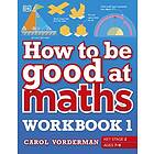 How to be Good at Maths Workbook 1, Ages 7-9 (Key Stage 2)