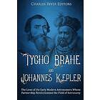 Tycho Brahe and Johannes Kepler: The Lives of the Early Modern Astrono
