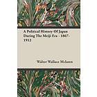 A Political History Of Japan During The Meiji Era 1867-1912