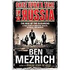 Once Upon a Time in Russia: The Rise of the Oligarchs--A True Story of