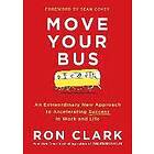 Move Your Bus: An Extraordinary New Approach to Accelerating Success i