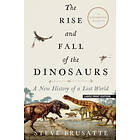 The Rise and Fall of the Dinosaurs: A New History of a Lost World