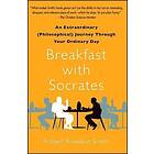 Breakfast with Socrates: An Extraordinary (Philosophical) Journey Thro