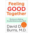 Feeling Good Together: The Secret to Making Troubled Relationships Wor