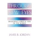 Through New Eyes: Developing a Biblical View of the World