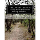 The Life and Letters of Mary Wollstonecraft Shelley Volume II