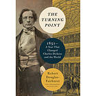 The Turning Point: 1851--A Year That Changed Charles Dickens and the W