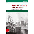 Natur Und Industrie Im Sozialismus: Eine Umweltgeschichte Der Ddr