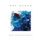 Alder Ray: What the Water Wants CD