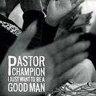 Pastor Champion: I Just Want To Be A Good Man (Vinyl)