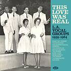 This Love Was Real / L. A. Vocal Groups 1959-64 CD