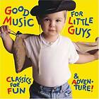 Good Music For Little Guys / Classics For Fun... CD