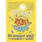 Good Night Stories For Rebel Girls: 100 Immigrant Women Who Changed Th