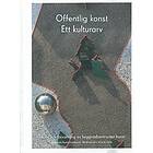 Offentlig konst Ett kulturarv : Tillsyn och förvaltning av byggnadsa