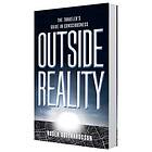 Outside the reality : the traveler's guide in consciousness