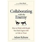 Collaborating With The Enemy: How To Work With People You Dont Agree W