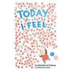 Today I Feel . . .: An Alphabet Of Feelings