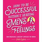 How To Be Successful Without Hurting Men's Feelings