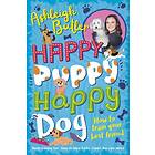 Happy Puppy, Happy Dog: How To Train Your Best Friend