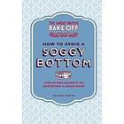 The Great British Bake Off: How To Avoid A Soggy Bottom And Other Secr